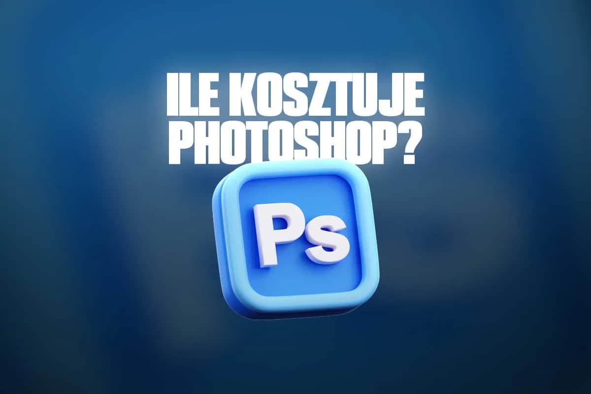 Ile kosztuje Photoshop? Ceny Adobe w Polsce i jak oszczędzić.